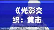 《光影交织:黄志忠最新力作《岁月如歌》的深度解读》