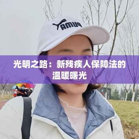 光明之路：新残疾人保障法的温暖曙光