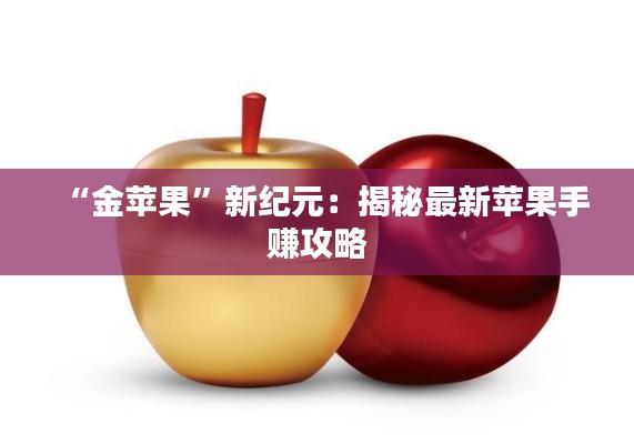 “金苹果”新纪元：揭秘最新苹果手赚攻略