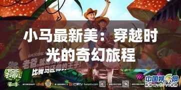 小马最新美:穿越时光的奇幻旅程