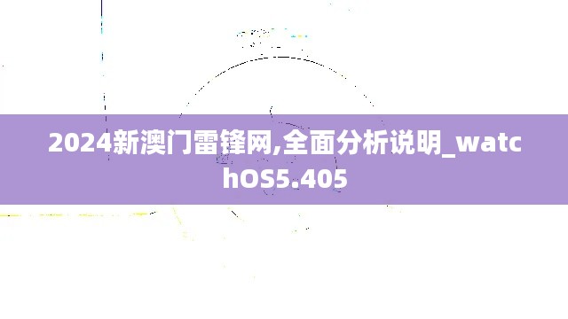 2024新澳门雷锋网,全面分析说明_watchOS5.405