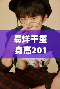 易烊千玺身高2017：成长足迹中的蜕变与荣耀