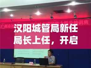 汉阳城管局新任局长上任，开启城市治理新篇章