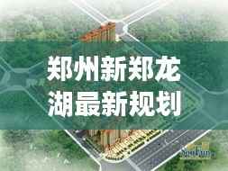郑州新郑龙湖最新规划：打造生态宜居新典范