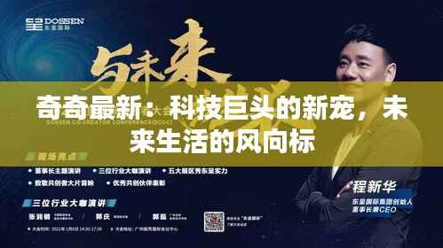 奇奇最新：科技巨头的新宠，未来生活的风向标