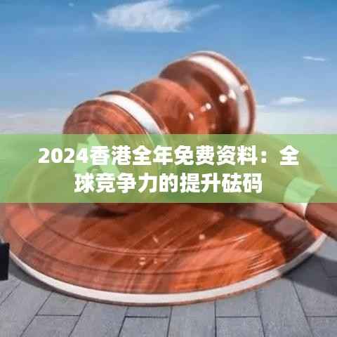 2024香港全年免费资料：全球竞争力的提升砝码