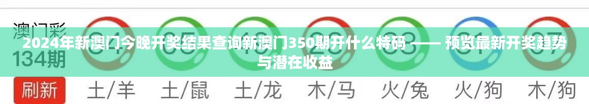 2024年新澳门今晚开奖结果查询新澳门350期开什么特码 —— 预览最新开奖趋势与潜在收益