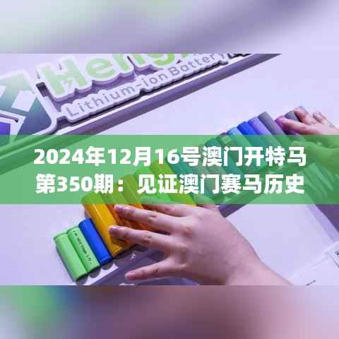 2024年12月16号澳门开特马第350期:见证澳门赛马历史的新篇章
