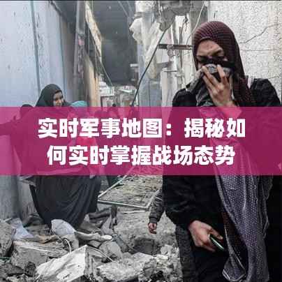 实时军事地图:揭秘如何实时掌握战场态势