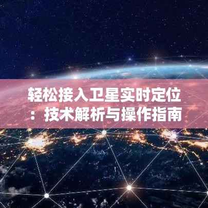 轻松接入卫星实时定位：技术解析与操作指南
