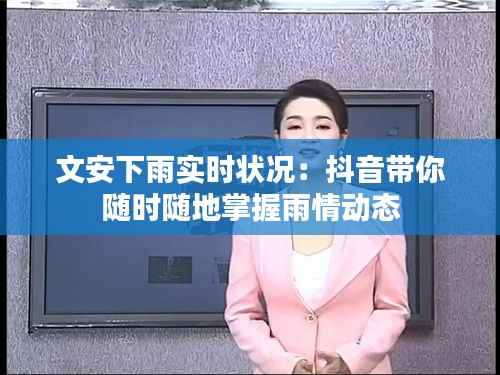 文安下雨实时状况:抖音带你随时随地掌握雨情动态