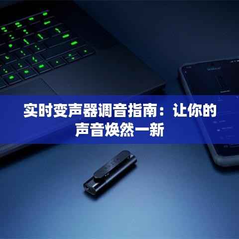 实时变声器调音指南：让你的声音焕然一新