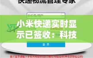 小米快递实时显示已签收:科技赋能物流,提升用户体验