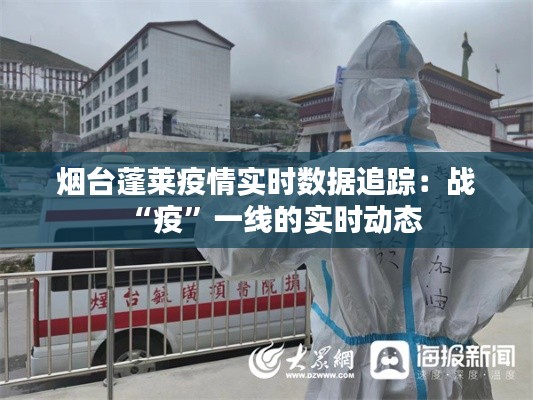 烟台蓬莱疫情实时数据追踪：战“疫”一线的实时动态