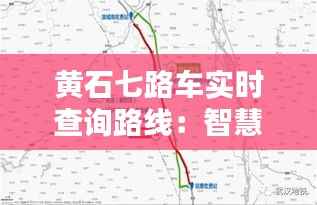 黄石七路车实时查询路线:智慧出行,一触即达