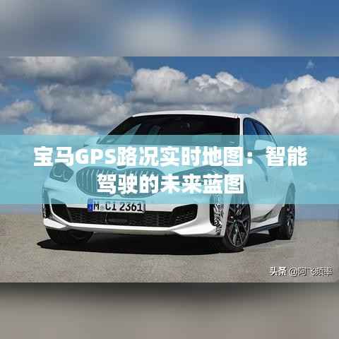 宝马GPS路况实时地图:智能驾驶的未来蓝图