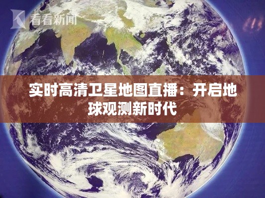 实时高清卫星地图直播:开启地球观测新时代