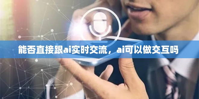 能否直接跟ai实时交流,ai可以做交互吗