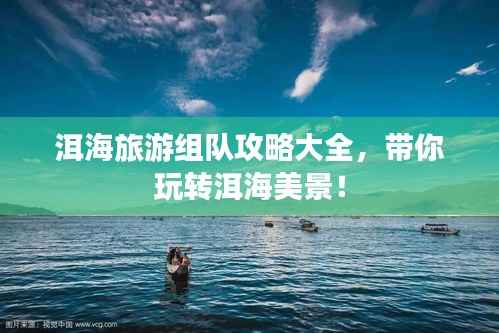 洱海旅游组队攻略大全,带你玩转洱海美景!