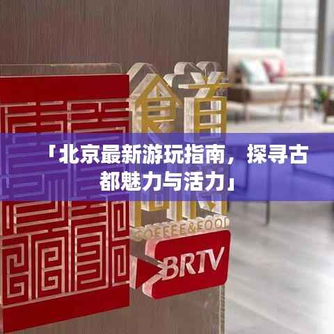 「北京最新游玩指南,探寻古都魅力与活力」