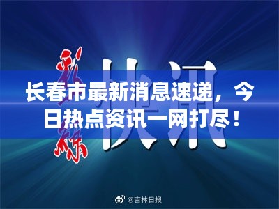 长春市最新消息速递,今日热点资讯一网打尽!