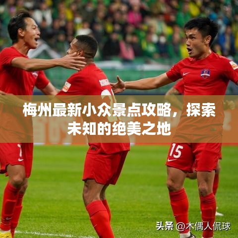 梅州最新小众景点攻略,探索未知的绝美之地
