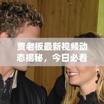 贾老板最新视频动态揭秘，今日必看！