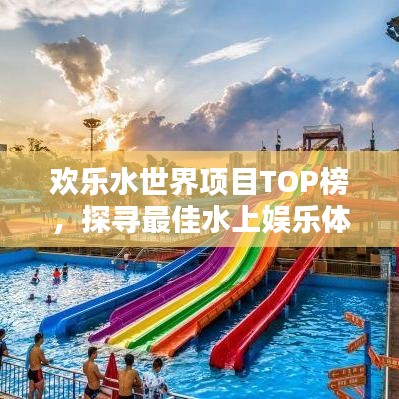 欢乐水世界项目TOP榜，探寻最佳水上娱乐体验