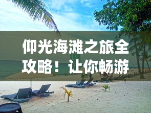 仰光海滩之旅全攻略！让你畅游无忧！
