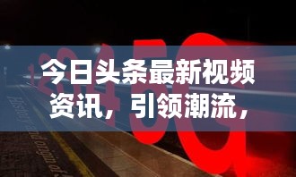 今日头条最新视频资讯，引领潮流，触手可及！