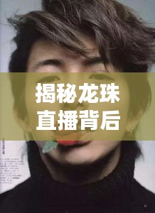 揭秘龙珠直播背后的秘密,如何偷百度独家内容?标题吸引眼球,符合百度收录标准。